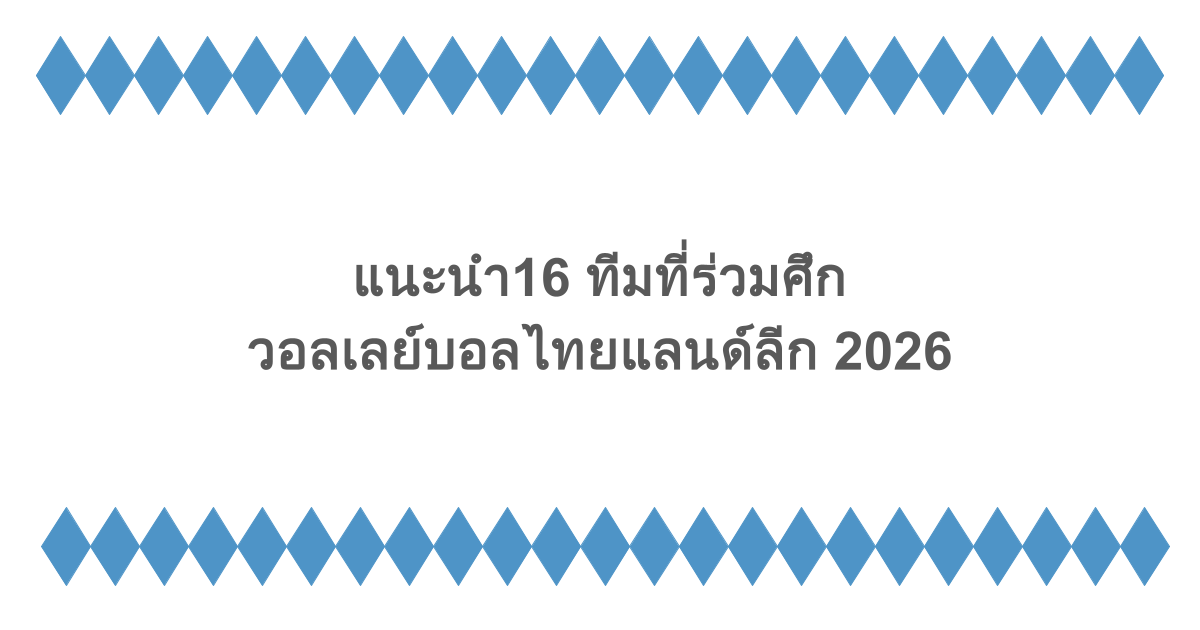 แนะนำ16 ทีมที่ร่วมศึกวอลเลย์บอลไทยแลนด์ลีก 2026