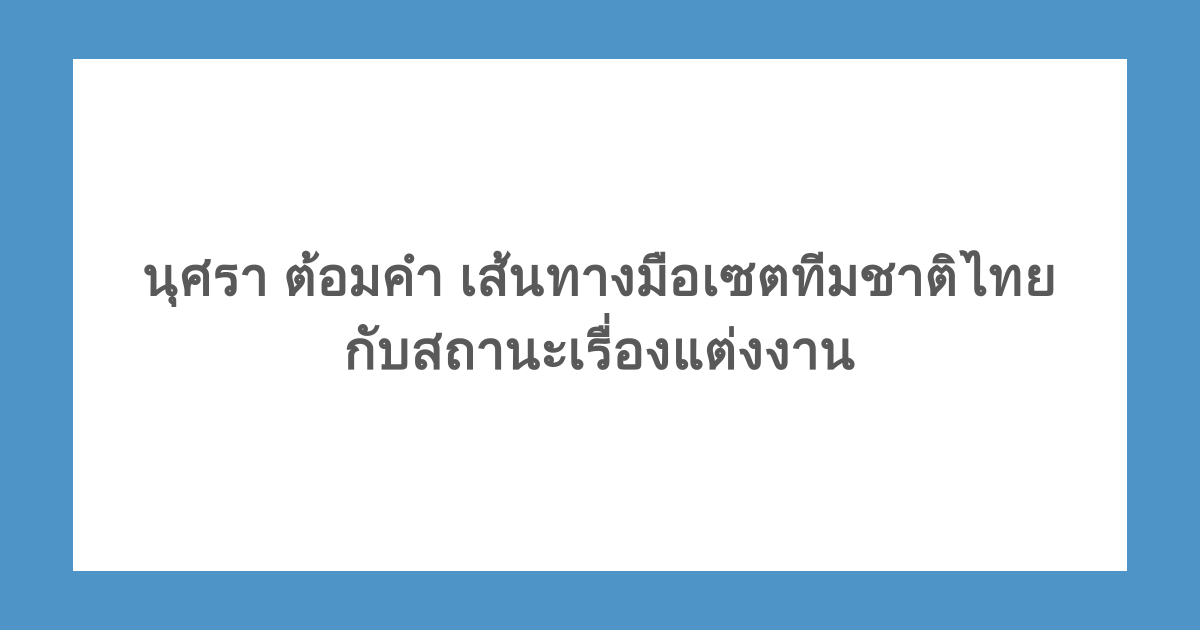 นุศรา ต้อมคำ เส้นทางมือเซตทีมชาติไทย กับสถานะเรื่องแต่งงาน