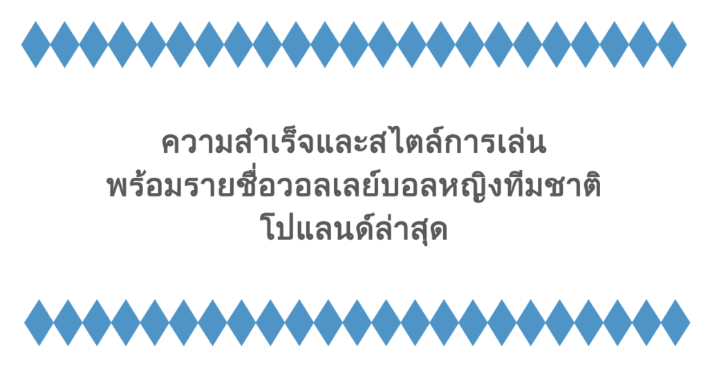 ความสำเร็จและสไตล์การเล่น พร้อมรายชื่อวอลเลย์บอลหญิงทีมชาติโปแลนด์ล่าสุด
