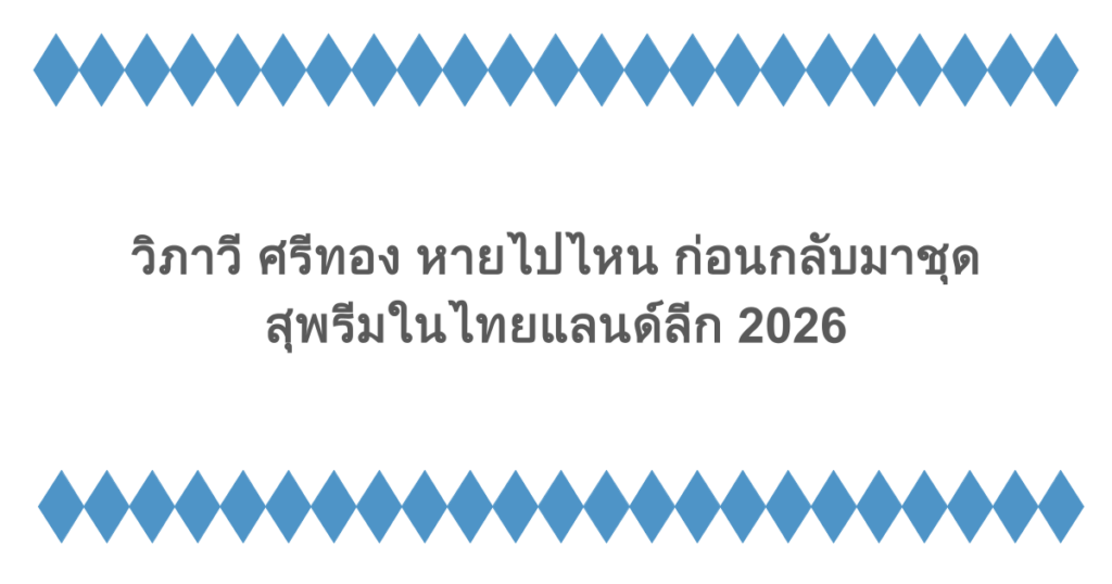 วิภาวี ศรีทอง หายไปไหน ก่อนกลับมาชุดสุพรีมในไทยแลนด์ลีก 2026