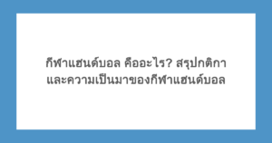 กีฬาแฮนด์บอล คืออะไร? สรุปกติกาและความเป็นมาของกีฬาแฮนด์บอล