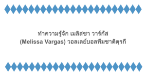 ทำความรู้จัก เมลิสซา วาร์กัส (Melissa Vargas) วอลเลย์บอลทีมชาติตุรกี